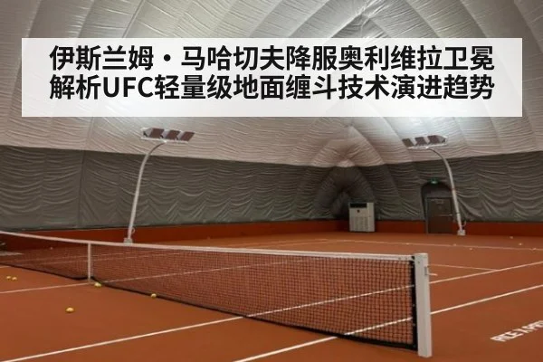 伊斯兰姆·马哈切夫降服奥利维拉卫冕 解析UFC轻量级地面缠斗技术演进趋势（9game app）